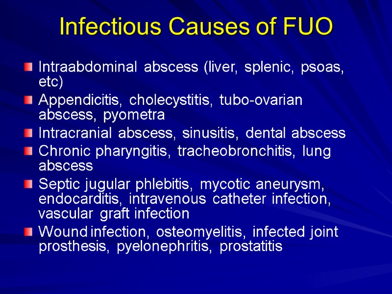 Infectious Causes of FUO Intraabdominal abscess (liver, splenic, psoas, etc) Appendicitis, cholecystitis, tubo-ovarian abscess,